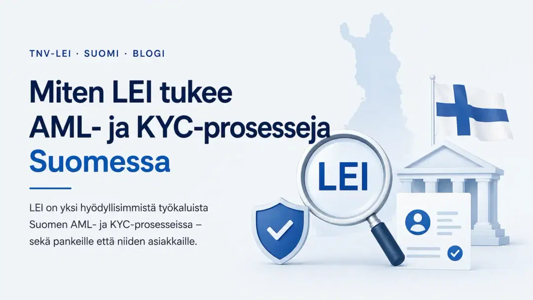 Kuinka LEI tukee AML- ja KYC-prosesseja Suomessa